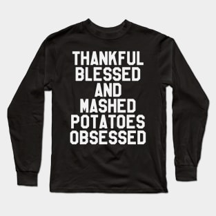 Thanksgiving Day - Thankful Blessed And Mashed Potatoes Obsessed Long Sleeve T-Shirt